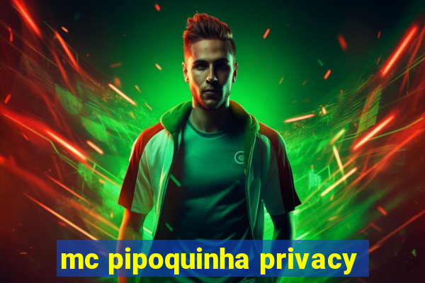 mc pipoquinha privacy